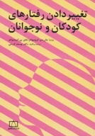 کتاب تغییر دادن رفتارهای کودکان و نوجوانان - تصویر 1